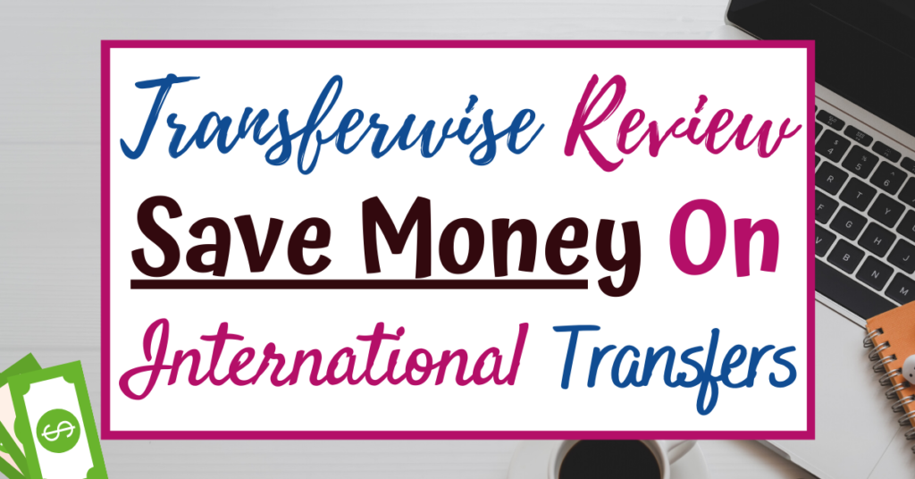 Transferwise Review: How To Save Money On International Money Transfers