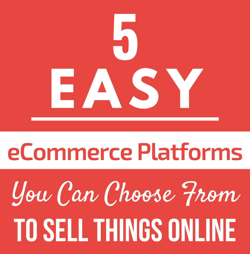 5 "Easy" eCommerce Platforms You Can Choose From To Sell Things Online