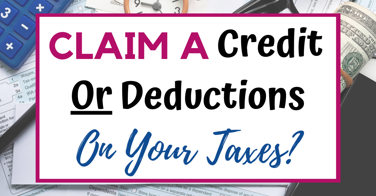 If You Have To Decide To Claim A Credit Or Deduction On Your Taxes, Which Should You Take?